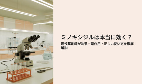 ミノキシジルは本当に効く？現役薬剤師が効果、副作用、正しい使い方を徹底解説