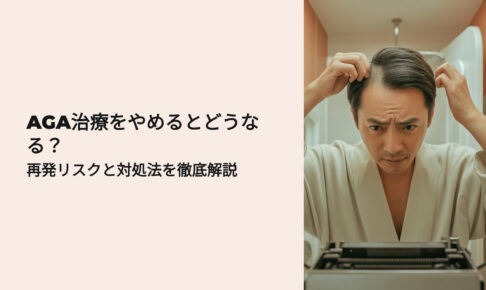 AGA治療をやめるとどうなる　再発リスクと対処法解説