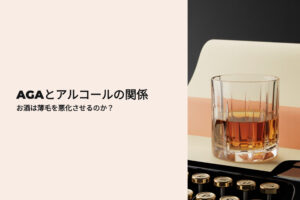 AGAとアルコールの関係 お酒は薄毛を悪化させるのか