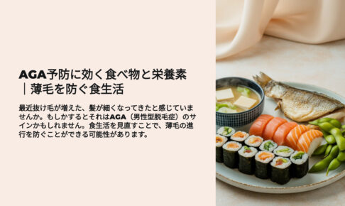 AGA予防に効く食べ物と栄養素　抜け毛を防ぐ食生活 最近抜け毛が増えた、髪が細くなってきたと感じていませんか。もしかするとそれはAGA（男性型脱毛症）のサインかもしれません。食生活を見直すことで、薄毛の進行を防ぐことができる可能性があります。